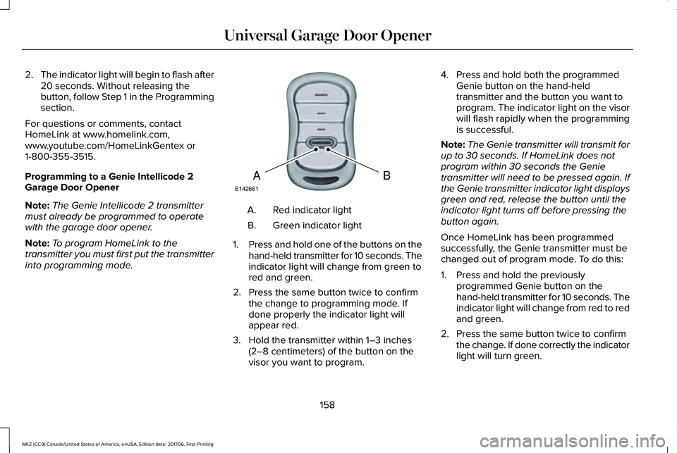 LINCOLN MKZ 2018 Owners Manual 2.The indicator light will begin to flash after20 seconds. Without releasing thebutton, follow Step 1 in the Programmingsection.
For questions or comments, contactHomeLink at www.homelink.com,www.yout LINCOLN MKZ 2018 Owners Manual 2.The indicator light will begin to flash after20 seconds. Without releasing thebutton, follow Step 1 in the Programmingsection.
For questions or comments, contactHomeLink at www.homelink.com,www.yout