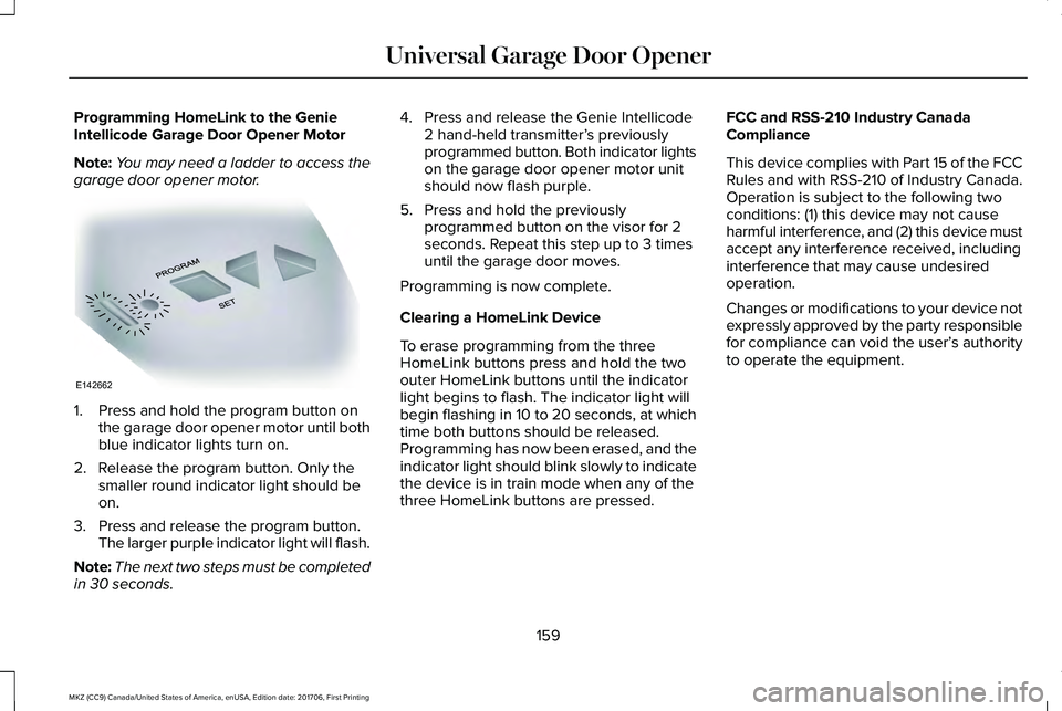 LINCOLN MKZ 2018 Owners Manual Programming HomeLink to the GenieIntellicode Garage Door Opener Motor
Note:You may need a ladder to access thegarage door opener motor.
1. Press and hold the program button onthe garage door opener mo LINCOLN MKZ 2018 Owners Manual Programming HomeLink to the GenieIntellicode Garage Door Opener Motor
Note:You may need a ladder to access thegarage door opener motor.
1. Press and hold the program button onthe garage door opener mo