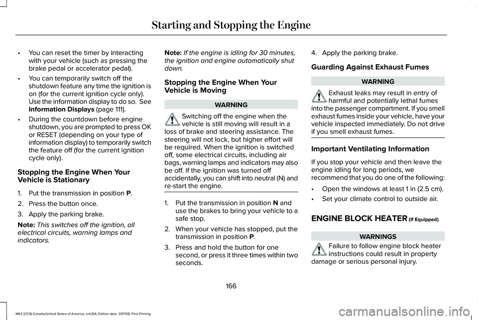 LINCOLN MKZ 2018 User Guide •You can reset the timer by interactingwith your vehicle (such as pressing thebrake pedal or accelerator pedal).
•You can temporarily switch off theshutdown feature any time the ignition ison (for LINCOLN MKZ 2018 User Guide •You can reset the timer by interactingwith your vehicle (such as pressing thebrake pedal or accelerator pedal).
•You can temporarily switch off theshutdown feature any time the ignition ison (for