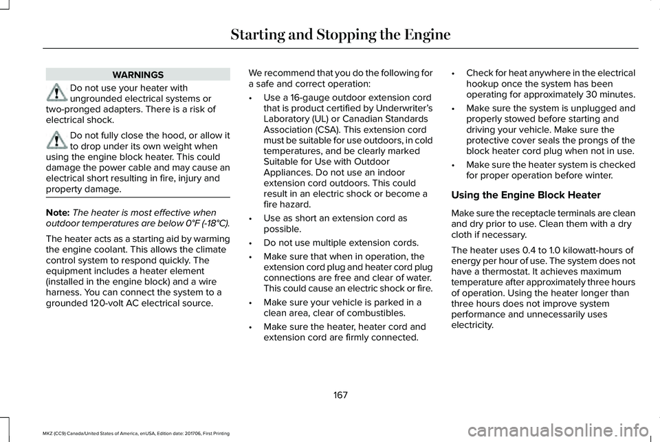 LINCOLN MKZ 2018 Owners Manual WARNINGS
Do not use your heater withungrounded electrical systems ortwo-pronged adapters. There is a risk ofelectrical shock.
Do not fully close the hood, or allow itto drop under its own weight whenu LINCOLN MKZ 2018 Owners Manual WARNINGS
Do not use your heater withungrounded electrical systems ortwo-pronged adapters. There is a risk ofelectrical shock.
Do not fully close the hood, or allow itto drop under its own weight whenu