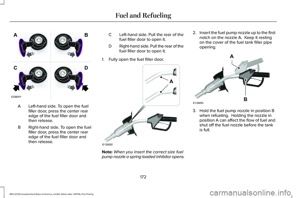 LINCOLN MKZ 2018 Owners Manual Left-hand side. To open the fuelfiller door, press the center rearedge of the fuel filler door andthen release.
A
Right-hand side. To open the fuelfiller door, press the center rearedge of the fuel fi LINCOLN MKZ 2018 Owners Manual Left-hand side. To open the fuelfiller door, press the center rearedge of the fuel filler door andthen release.
A
Right-hand side. To open the fuelfiller door, press the center rearedge of the fuel fi