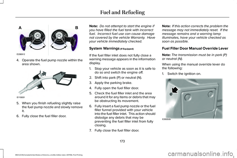 LINCOLN MKZ 2018 Owners Manual 4.Operate the fuel pump nozzle within thearea shown.
5. When you finish refueling slightly raisethe fuel pump nozzle and slowly removeit.
6. Fully close the fuel filler door.
Note: Do not attempt to s LINCOLN MKZ 2018 Owners Manual 4.Operate the fuel pump nozzle within thearea shown.
5. When you finish refueling slightly raisethe fuel pump nozzle and slowly removeit.
6. Fully close the fuel filler door.
Note: Do not attempt to s