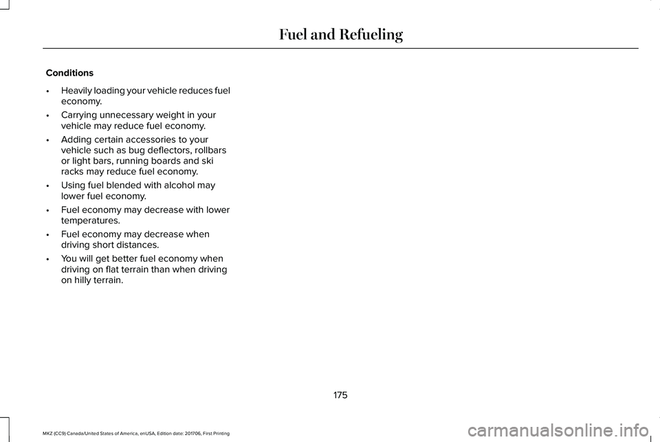 LINCOLN MKZ 2018 Owners Manual Conditions
•Heavily loading your vehicle reduces fueleconomy.
•Carrying unnecessary weight in yourvehicle may reduce fuel economy.
•Adding certain accessories to yourvehicle such as bug deflecto LINCOLN MKZ 2018 Owners Manual Conditions
•Heavily loading your vehicle reduces fueleconomy.
•Carrying unnecessary weight in yourvehicle may reduce fuel economy.
•Adding certain accessories to yourvehicle such as bug deflecto
