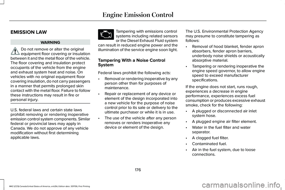LINCOLN MKZ 2018 Owners Manual EMISSION LAW
WARNING
Do not remove or alter the originalequipment floor covering or insulationbetween it and the metal floor of the vehicle.The floor covering and insulation protectoccupants of the ve LINCOLN MKZ 2018 Owners Manual EMISSION LAW
WARNING
Do not remove or alter the originalequipment floor covering or insulationbetween it and the metal floor of the vehicle.The floor covering and insulation protectoccupants of the ve