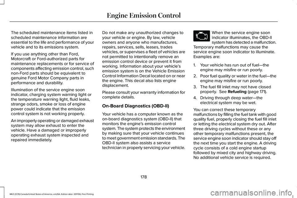 LINCOLN MKZ 2018  Owners Manual The scheduled maintenance items listed inscheduled maintenance information areessential to the life and performance of yourvehicle and to its emissions system.
If you use anything other than Ford,Moto