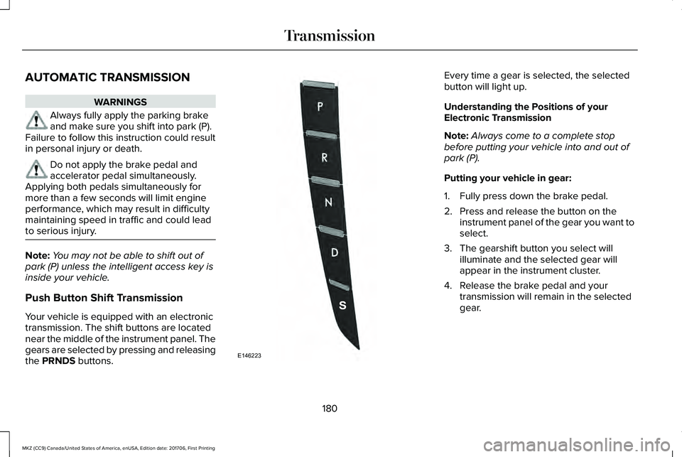 LINCOLN MKZ 2018 Owners Manual AUTOMATIC TRANSMISSION
WARNINGS
Always fully apply the parking brakeand make sure you shift into park (P).Failure to follow this instruction could resultin personal injury or death.
Do not apply the b LINCOLN MKZ 2018 Owners Manual AUTOMATIC TRANSMISSION
WARNINGS
Always fully apply the parking brakeand make sure you shift into park (P).Failure to follow this instruction could resultin personal injury or death.
Do not apply the b