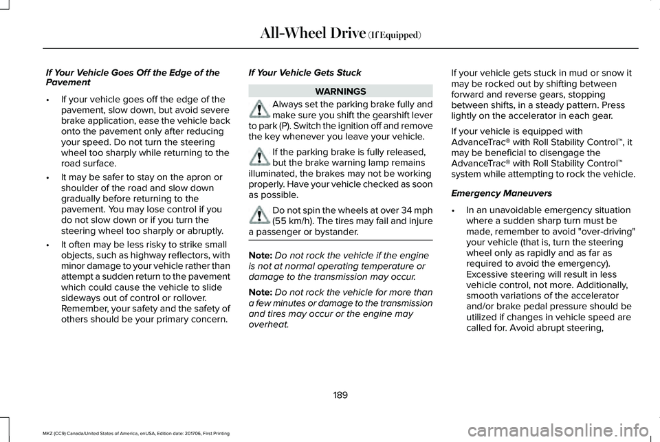 LINCOLN MKZ 2018 User Guide If Your Vehicle Goes Off the Edge of thePavement
•If your vehicle goes off the edge of thepavement, slow down, but avoid severebrake application, ease the vehicle backonto the pavement only after re LINCOLN MKZ 2018 User Guide If Your Vehicle Goes Off the Edge of thePavement
•If your vehicle goes off the edge of thepavement, slow down, but avoid severebrake application, ease the vehicle backonto the pavement only after re