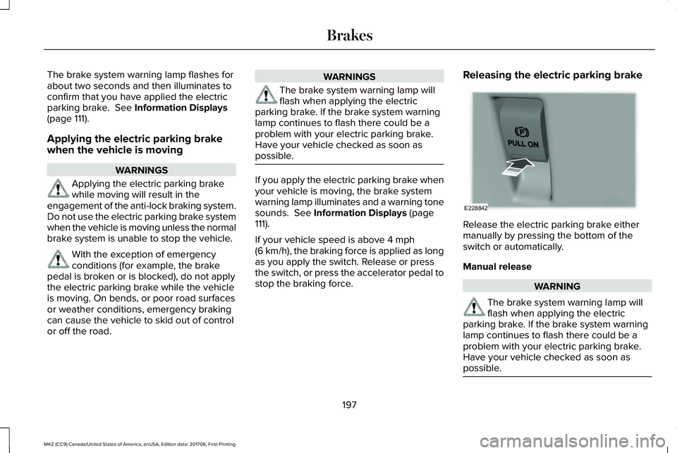 LINCOLN MKZ 2018 Owners Manual The brake system warning lamp flashes forabout two seconds and then illuminates toconfirm that you have applied the electricparking brake. See Information Displays(page 111).
Applying the electric pa LINCOLN MKZ 2018 Owners Manual The brake system warning lamp flashes forabout two seconds and then illuminates toconfirm that you have applied the electricparking brake. See Information Displays(page 111).
Applying the electric pa