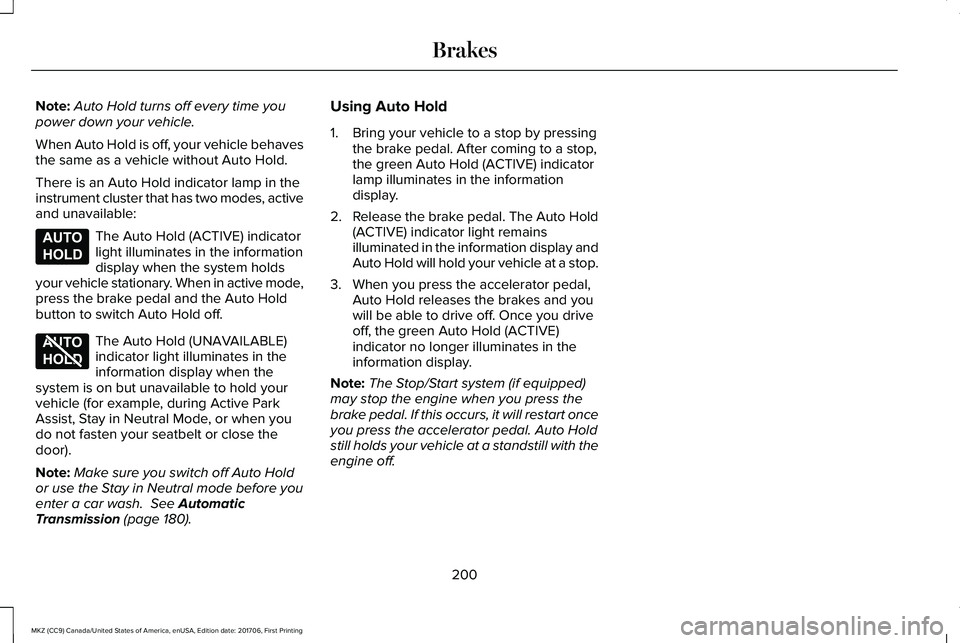 LINCOLN MKZ 2018 Owners Manual Note:Auto Hold turns off every time youpower down your vehicle.
When Auto Hold is off, your vehicle behavesthe same as a vehicle without Auto Hold.
There is an Auto Hold indicator lamp in theinstrumen LINCOLN MKZ 2018 Owners Manual Note:Auto Hold turns off every time youpower down your vehicle.
When Auto Hold is off, your vehicle behavesthe same as a vehicle without Auto Hold.
There is an Auto Hold indicator lamp in theinstrumen