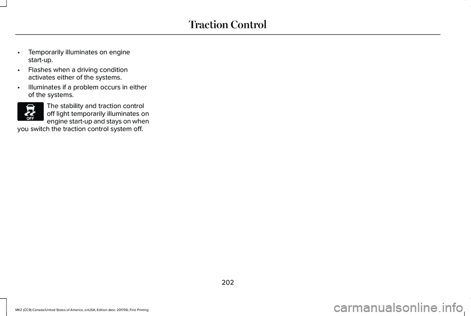 LINCOLN MKZ 2018 Owners Manual •Temporarily illuminates on enginestart-up.
•Flashes when a driving conditionactivates either of the systems.
•Illuminates if a problem occurs in eitherof the systems.
The stability and traction LINCOLN MKZ 2018 Owners Manual •Temporarily illuminates on enginestart-up.
•Flashes when a driving conditionactivates either of the systems.
•Illuminates if a problem occurs in eitherof the systems.
The stability and traction