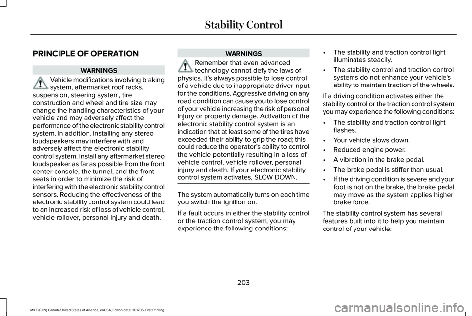 LINCOLN MKZ 2018 Owners Manual PRINCIPLE OF OPERATION
WARNINGS
Vehicle modifications involving brakingsystem, aftermarket roof racks,suspension, steering system, tireconstruction and wheel and tire size maychange the handling chara LINCOLN MKZ 2018 Owners Manual PRINCIPLE OF OPERATION
WARNINGS
Vehicle modifications involving brakingsystem, aftermarket roof racks,suspension, steering system, tireconstruction and wheel and tire size maychange the handling chara