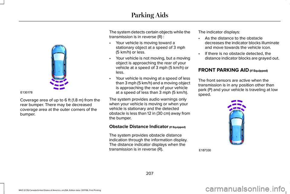 LINCOLN MKZ 2018 Owners Manual Coverage area of up to 6 ft (1.8 m) from therear bumper. There may be decreasedcoverage area at the outer corners of thebumper.
The system detects certain objects while thetransmission is in reverse ( LINCOLN MKZ 2018 Owners Manual Coverage area of up to 6 ft (1.8 m) from therear bumper. There may be decreasedcoverage area at the outer corners of thebumper.
The system detects certain objects while thetransmission is in reverse (