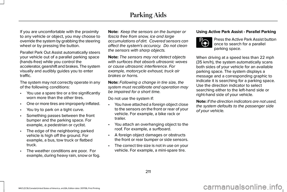 LINCOLN MKZ 2018 Owners Manual If you are uncomfortable with the proximityto any vehicle or object, you may choose tooverride the system by grabbing the steeringwheel or by pressing the button.
Parallel Park Out Assist automaticall LINCOLN MKZ 2018 Owners Manual If you are uncomfortable with the proximityto any vehicle or object, you may choose tooverride the system by grabbing the steeringwheel or by pressing the button.
Parallel Park Out Assist automaticall