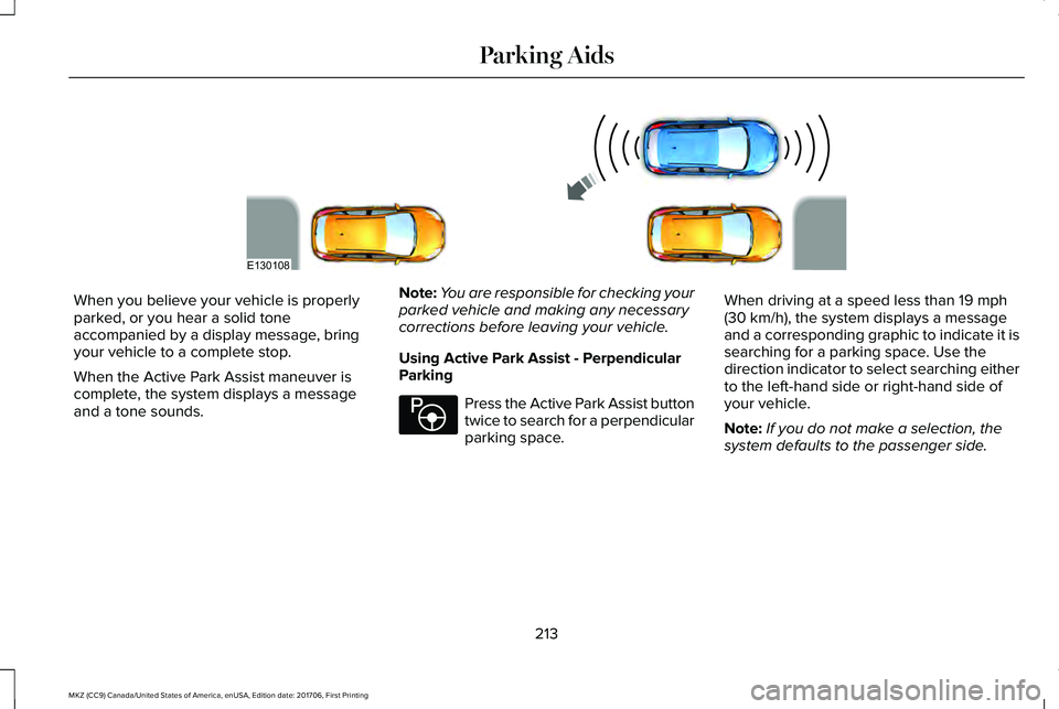 LINCOLN MKZ 2018 Owners Manual When you believe your vehicle is properlyparked, or you hear a solid toneaccompanied by a display message, bringyour vehicle to a complete stop.
When the Active Park Assist maneuver iscomplete, the sy LINCOLN MKZ 2018 Owners Manual When you believe your vehicle is properlyparked, or you hear a solid toneaccompanied by a display message, bringyour vehicle to a complete stop.
When the Active Park Assist maneuver iscomplete, the sy