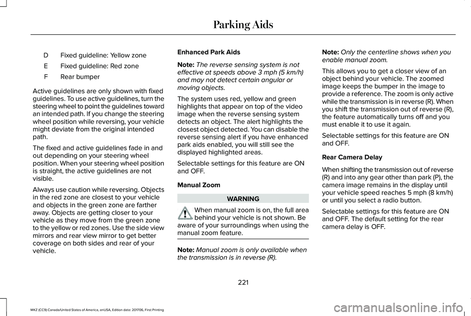 LINCOLN MKZ 2018 Owners Manual Fixed guideline: Yellow zoneD
Fixed guideline: Red zoneE
Rear bumperF
Active guidelines are only shown with fixedguidelines. To use active guidelines, turn thesteering wheel to point the guidelines to LINCOLN MKZ 2018 Owners Manual Fixed guideline: Yellow zoneD
Fixed guideline: Red zoneE
Rear bumperF
Active guidelines are only shown with fixedguidelines. To use active guidelines, turn thesteering wheel to point the guidelines to