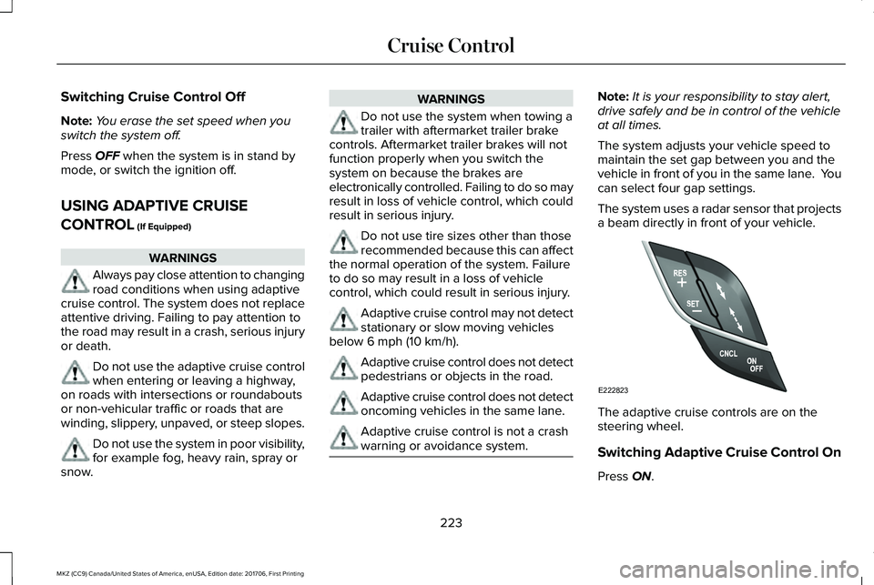 LINCOLN MKZ 2018 Owners Manual Switching Cruise Control Off
Note:You erase the set speed when youswitch the system off.
Press OFF when the system is in stand bymode, or switch the ignition off.
USING ADAPTIVE CRUISE
CONTROL (If Equ LINCOLN MKZ 2018 Owners Manual Switching Cruise Control Off
Note:You erase the set speed when youswitch the system off.
Press OFF when the system is in stand bymode, or switch the ignition off.
USING ADAPTIVE CRUISE
CONTROL (If Equ