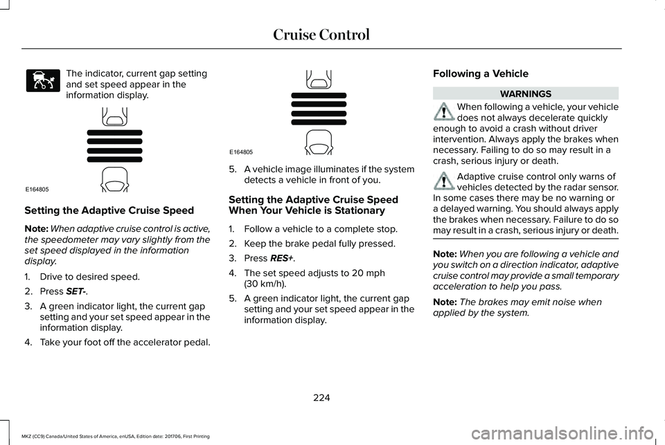 LINCOLN MKZ 2018 Owners Manual The indicator, current gap settingand set speed appear in theinformation display.
Setting the Adaptive Cruise Speed
Note:When adaptive cruise control is active,the speedometer may vary slightly from t LINCOLN MKZ 2018 Owners Manual The indicator, current gap settingand set speed appear in theinformation display.
Setting the Adaptive Cruise Speed
Note:When adaptive cruise control is active,the speedometer may vary slightly from t