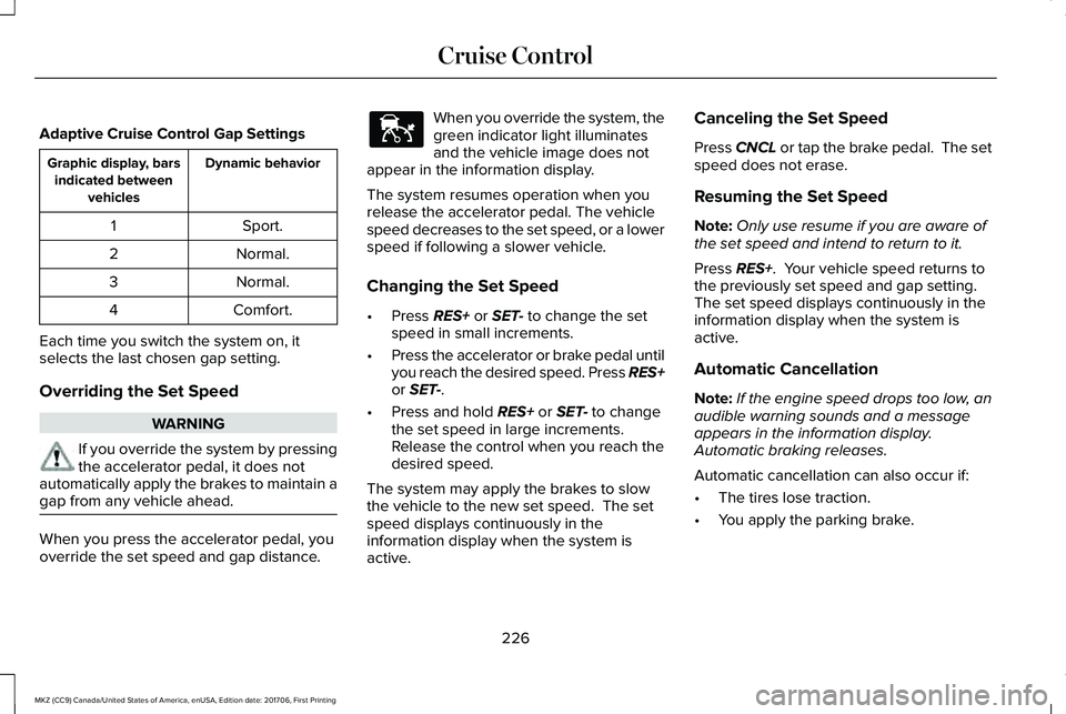 LINCOLN MKZ 2018 Owners Manual Adaptive Cruise Control Gap Settings
Dynamic behaviorGraphic display, barsindicated betweenvehicles
Sport.1
Normal.2
Normal.3
Comfort.4
Each time you switch the system on, itselects the last chosen ga LINCOLN MKZ 2018 Owners Manual Adaptive Cruise Control Gap Settings
Dynamic behaviorGraphic display, barsindicated betweenvehicles
Sport.1
Normal.2
Normal.3
Comfort.4
Each time you switch the system on, itselects the last chosen ga