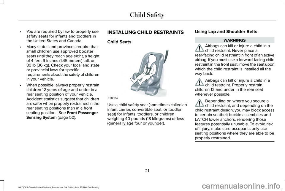 LINCOLN MKZ 2018  Owners Manual •You are required by law to properly usesafety seats for infants and toddlers inthe United States and Canada.
•Many states and provinces require thatsmall children use approved boosterseats until 