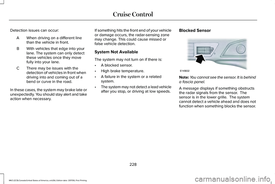 LINCOLN MKZ 2018 Owners Manual Detection issues can occur:
When driving on a different linethan the vehicle in front.A
With vehicles that edge into yourlane. The system can only detectthese vehicles once they movefully into your la LINCOLN MKZ 2018 Owners Manual Detection issues can occur:
When driving on a different linethan the vehicle in front.A
With vehicles that edge into yourlane. The system can only detectthese vehicles once they movefully into your la
