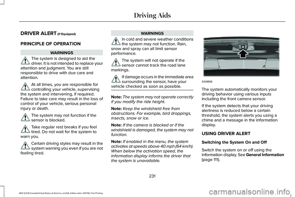 LINCOLN MKZ 2018 Owners Manual DRIVER ALERT (If Equipped)
PRINCIPLE OF OPERATION
WARNINGS
The system is designed to aid thedriver. It is not intended to replace yourattention and judgment. You are stillresponsible to drive with due LINCOLN MKZ 2018 Owners Manual DRIVER ALERT (If Equipped)
PRINCIPLE OF OPERATION
WARNINGS
The system is designed to aid thedriver. It is not intended to replace yourattention and judgment. You are stillresponsible to drive with due