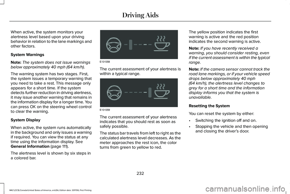 LINCOLN MKZ 2018 Owners Manual When active, the system monitors youralertness level based upon your drivingbehavior in relation to the lane markings andother factors.
System Warnings
Note:The system does not issue warningsbelow app LINCOLN MKZ 2018 Owners Manual When active, the system monitors youralertness level based upon your drivingbehavior in relation to the lane markings andother factors.
System Warnings
Note:The system does not issue warningsbelow app