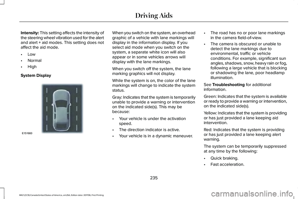 LINCOLN MKZ 2018 User Guide Intensity: This setting affects the intensity ofthe steering wheel vibration used for the alertand alert + aid modes. This setting does notaffect the aid mode.
•Low
•Normal
•High
System Display
