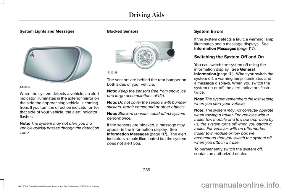 LINCOLN MKZ 2018 Service Manual System Lights and Messages
When the system detects a vehicle, an alertindicator illuminates in the exterior mirror onthe side the approaching vehicle is comingfrom. If you turn the direction indicator LINCOLN MKZ 2018 Service Manual System Lights and Messages
When the system detects a vehicle, an alertindicator illuminates in the exterior mirror onthe side the approaching vehicle is comingfrom. If you turn the direction indicator