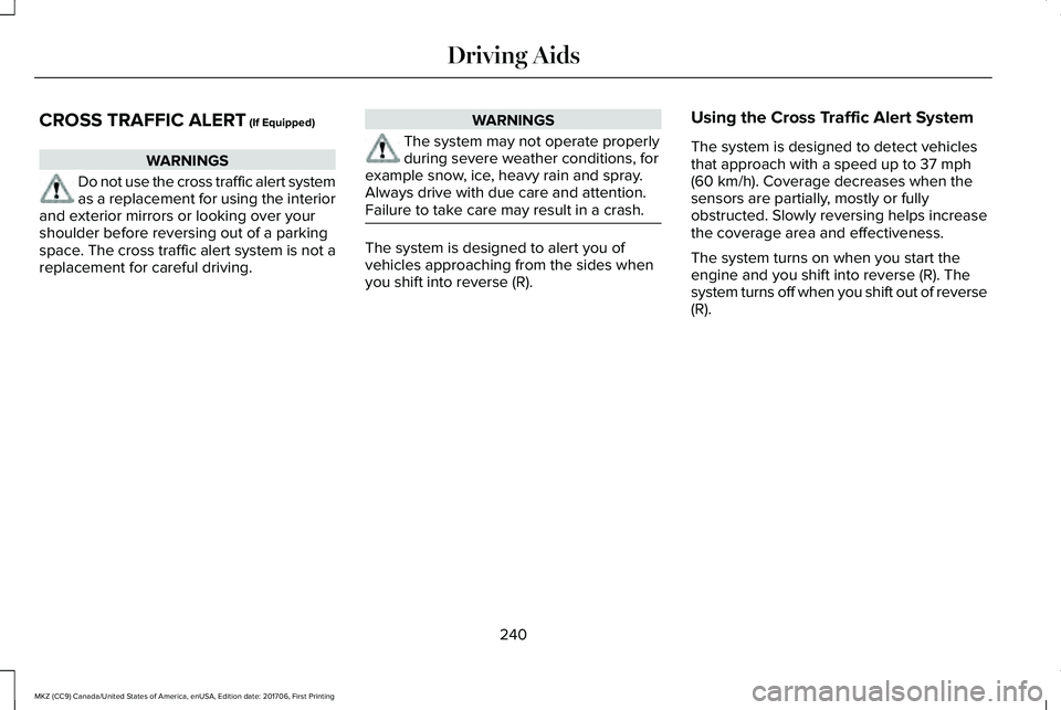 LINCOLN MKZ 2018 Owners Manual CROSS TRAFFIC ALERT (If Equipped)
WARNINGS
Do not use the cross traffic alert systemas a replacement for using the interiorand exterior mirrors or looking over yourshoulder before reversing out of a p LINCOLN MKZ 2018 Owners Manual CROSS TRAFFIC ALERT (If Equipped)
WARNINGS
Do not use the cross traffic alert systemas a replacement for using the interiorand exterior mirrors or looking over yourshoulder before reversing out of a p