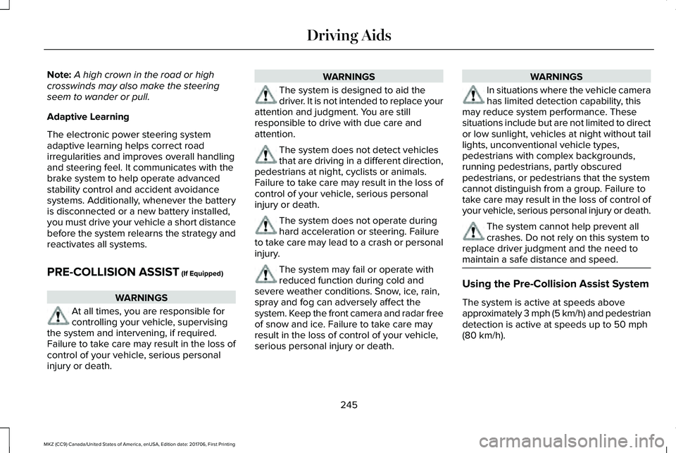 LINCOLN MKZ 2018 Owners Manual Note:A high crown in the road or highcrosswinds may also make the steeringseem to wander or pull.
Adaptive Learning
The electronic power steering systemadaptive learning helps correct roadirregulariti LINCOLN MKZ 2018 Owners Manual Note:A high crown in the road or highcrosswinds may also make the steeringseem to wander or pull.
Adaptive Learning
The electronic power steering systemadaptive learning helps correct roadirregulariti