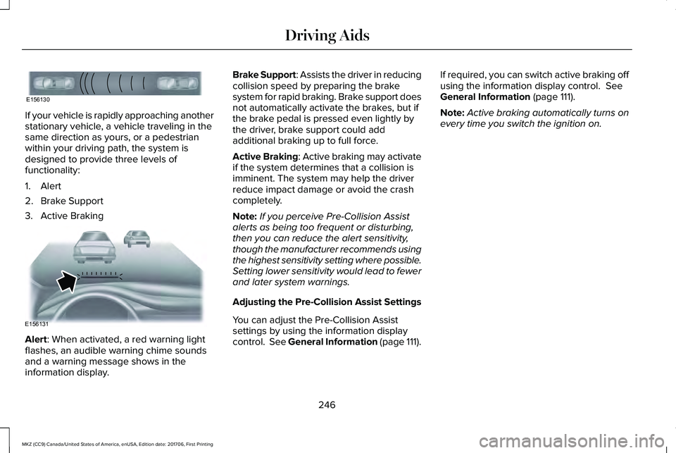 LINCOLN MKZ 2018 Owners Manual If your vehicle is rapidly approaching anotherstationary vehicle, a vehicle traveling in thesame direction as yours, or a pedestrianwithin your driving path, the system isdesigned to provide three lev LINCOLN MKZ 2018 Owners Manual If your vehicle is rapidly approaching anotherstationary vehicle, a vehicle traveling in thesame direction as yours, or a pedestrianwithin your driving path, the system isdesigned to provide three lev
