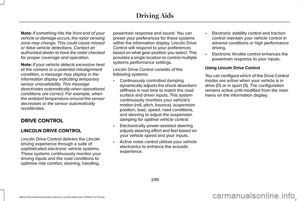 LINCOLN MKZ 2018 Owners Manual Note:If something hits the front end of yourvehicle or damage occurs, the radar sensingzone may change. This could cause missedor false vehicle detections. Contact anauthorized dealer to have the rada LINCOLN MKZ 2018 Owners Manual Note:If something hits the front end of yourvehicle or damage occurs, the radar sensingzone may change. This could cause missedor false vehicle detections. Contact anauthorized dealer to have the rada