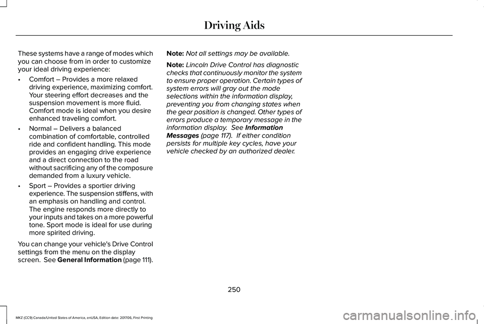 LINCOLN MKZ 2018 User Guide These systems have a range of modes whichyou can choose from in order to customizeyour ideal driving experience:
•Comfort – Provides a more relaxeddriving experience, maximizing comfort.Your steer LINCOLN MKZ 2018 User Guide These systems have a range of modes whichyou can choose from in order to customizeyour ideal driving experience:
•Comfort – Provides a more relaxeddriving experience, maximizing comfort.Your steer