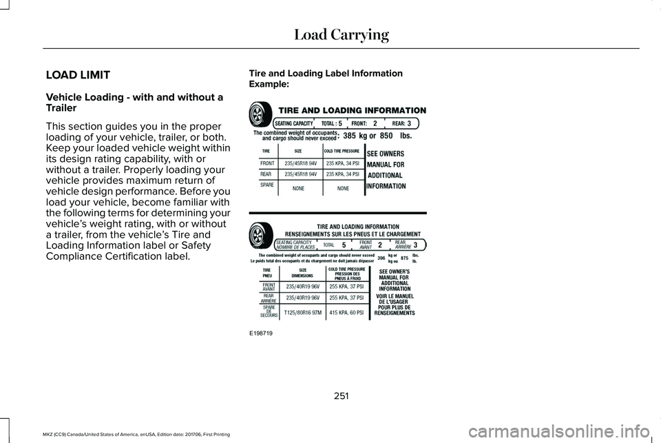 LINCOLN MKZ 2018 Owners Manual LOAD LIMIT
Vehicle Loading - with and without aTrailer
This section guides you in the properloading of your vehicle, trailer, or both.Keep your loaded vehicle weight withinits design rating capability LINCOLN MKZ 2018 Owners Manual LOAD LIMIT
Vehicle Loading - with and without aTrailer
This section guides you in the properloading of your vehicle, trailer, or both.Keep your loaded vehicle weight withinits design rating capability