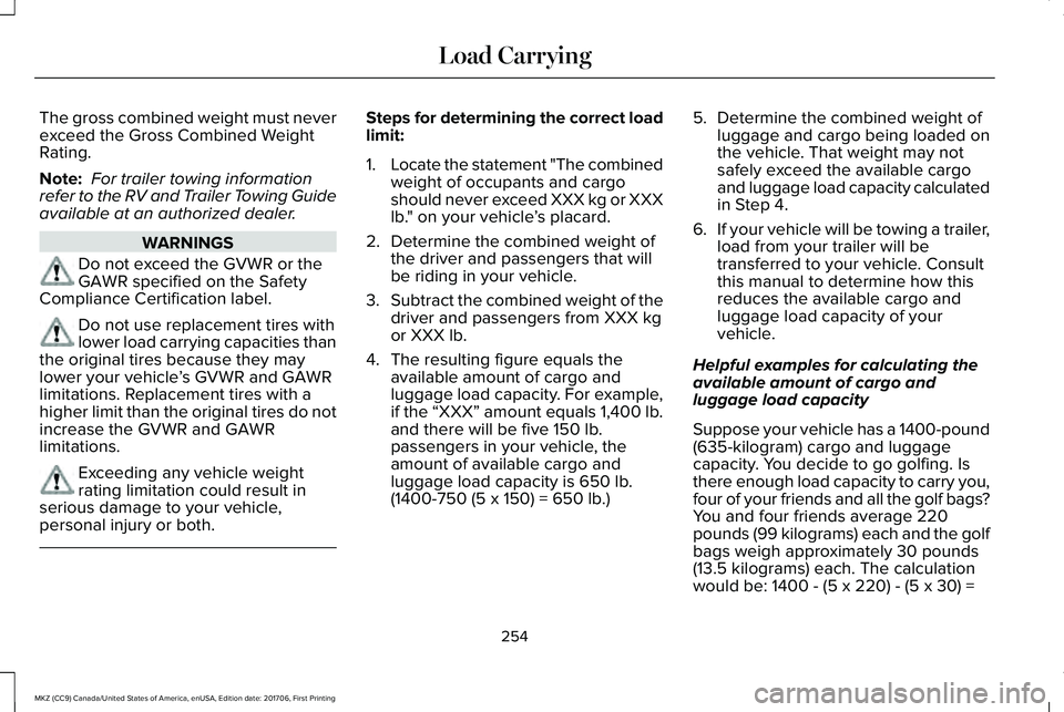 LINCOLN MKZ 2018 Service Manual The gross combined weight must neverexceed the Gross Combined WeightRating.
Note: For trailer towing informationrefer to the RV and Trailer Towing Guideavailable at an authorized dealer.
WARNINGS
Do n LINCOLN MKZ 2018 Service Manual The gross combined weight must neverexceed the Gross Combined WeightRating.
Note: For trailer towing informationrefer to the RV and Trailer Towing Guideavailable at an authorized dealer.
WARNINGS
Do n