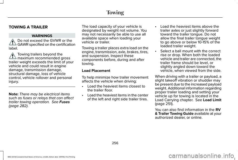 LINCOLN MKZ 2018 Service Manual TOWING A TRAILER
WARNINGS
Do not exceed the GVWR or theGAWR specified on the certificationlabel.
Towing trailers beyond themaximum recommended grosstrailer weight exceeds the limit of yourvehicle and LINCOLN MKZ 2018 Service Manual TOWING A TRAILER
WARNINGS
Do not exceed the GVWR or theGAWR specified on the certificationlabel.
Towing trailers beyond themaximum recommended grosstrailer weight exceeds the limit of yourvehicle and