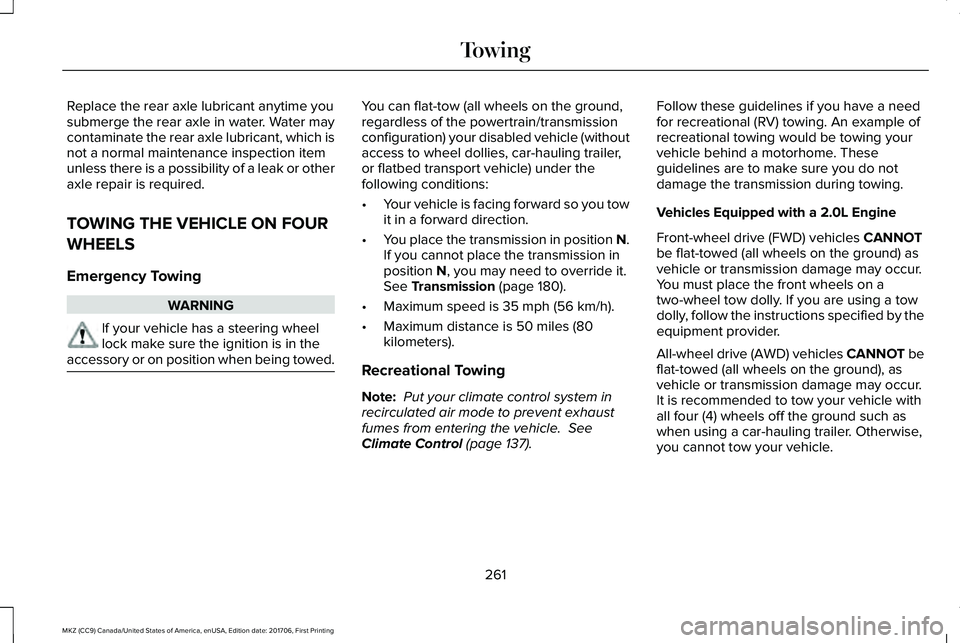 LINCOLN MKZ 2018 Owners Manual Replace the rear axle lubricant anytime yousubmerge the rear axle in water. Water maycontaminate the rear axle lubricant, which isnot a normal maintenance inspection itemunless there is a possibility LINCOLN MKZ 2018 Owners Manual Replace the rear axle lubricant anytime yousubmerge the rear axle in water. Water maycontaminate the rear axle lubricant, which isnot a normal maintenance inspection itemunless there is a possibility
