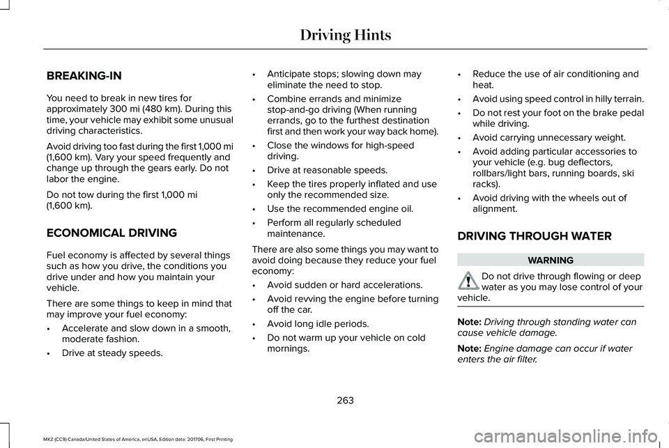 LINCOLN MKZ 2018  Owners Manual BREAKING-IN
You need to break in new tires forapproximately 300 mi (480 km). During thistime, your vehicle may exhibit some unusualdriving characteristics.
Avoid driving too fast during the first 1,00