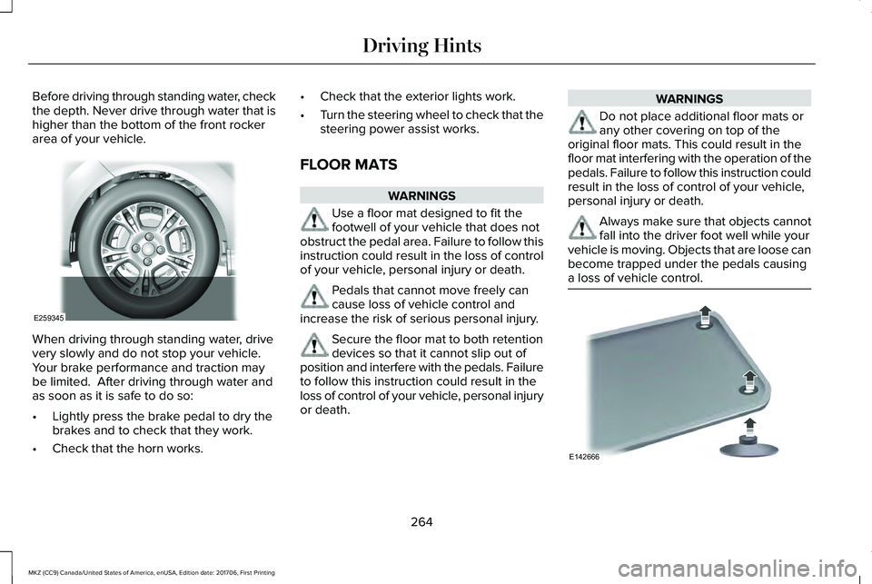 LINCOLN MKZ 2018 Owners Manual Before driving through standing water, checkthe depth. Never drive through water that ishigher than the bottom of the front rockerarea of your vehicle.
When driving through standing water, drivevery s LINCOLN MKZ 2018 Owners Manual Before driving through standing water, checkthe depth. Never drive through water that ishigher than the bottom of the front rockerarea of your vehicle.
When driving through standing water, drivevery s