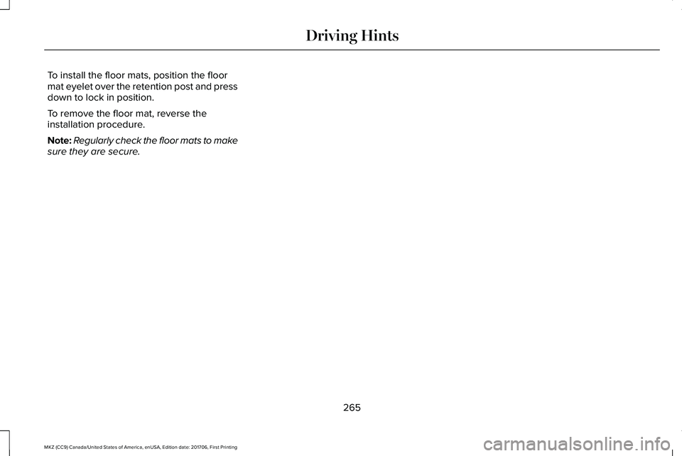 LINCOLN MKZ 2018 Owners Manual To install the floor mats, position the floormat eyelet over the retention post and pressdown to lock in position.
To remove the floor mat, reverse theinstallation procedure.
Note:Regularly check the LINCOLN MKZ 2018 Owners Manual To install the floor mats, position the floormat eyelet over the retention post and pressdown to lock in position.
To remove the floor mat, reverse theinstallation procedure.
Note:Regularly check the
