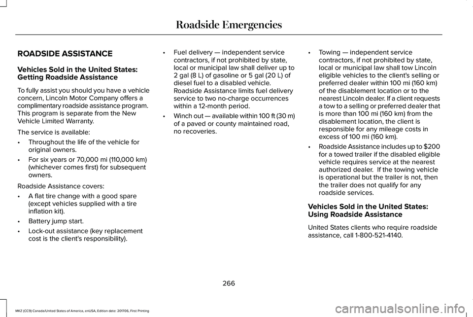 LINCOLN MKZ 2018 Owners Manual ROADSIDE ASSISTANCE
Vehicles Sold in the United States:Getting Roadside Assistance
To fully assist you should you have a vehicleconcern, Lincoln Motor Company offers acomplimentary roadside assistance LINCOLN MKZ 2018 Owners Manual ROADSIDE ASSISTANCE
Vehicles Sold in the United States:Getting Roadside Assistance
To fully assist you should you have a vehicleconcern, Lincoln Motor Company offers acomplimentary roadside assistance