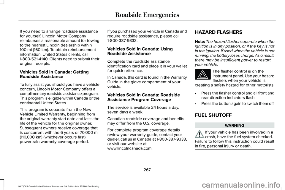 LINCOLN MKZ 2018 Owners Manual If you need to arrange roadside assistancefor yourself, Lincoln Motor Companyreimburses a reasonable amount for towingto the nearest Lincoln dealership within100 mi (160 km). To obtain reimbursementin LINCOLN MKZ 2018 Owners Manual If you need to arrange roadside assistancefor yourself, Lincoln Motor Companyreimburses a reasonable amount for towingto the nearest Lincoln dealership within100 mi (160 km). To obtain reimbursementin