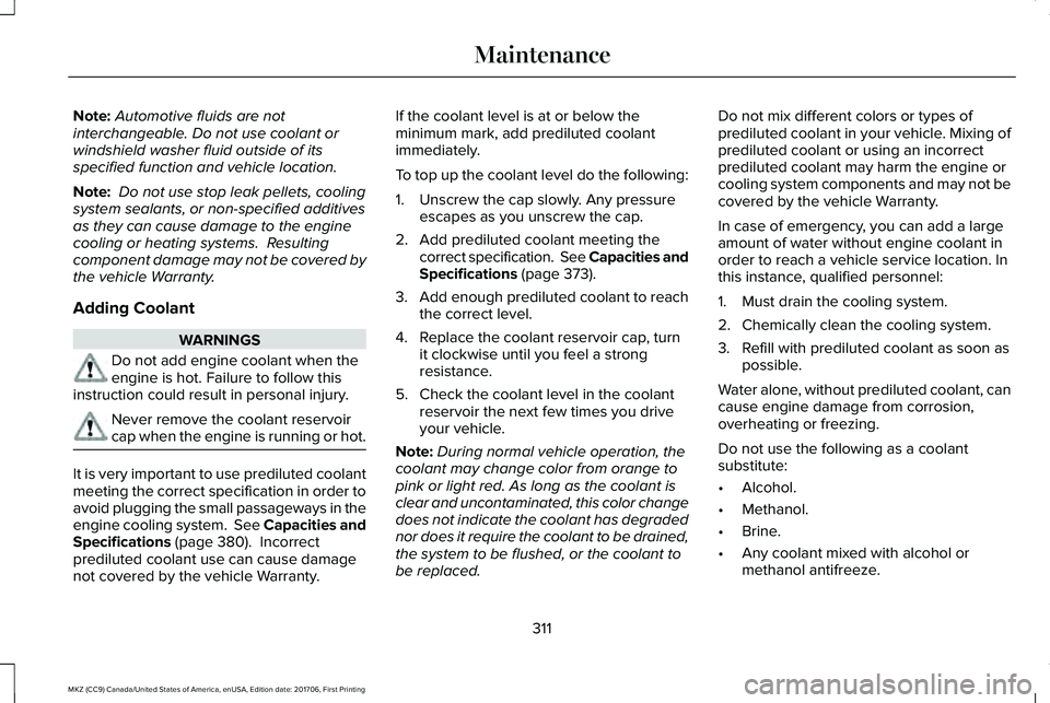 LINCOLN MKZ 2018 Owners Manual Note:Automotive fluids are notinterchangeable. Do not use coolant orwindshield washer fluid outside of itsspecified function and vehicle location.
Note: Do not use stop leak pellets, coolingsystem sea LINCOLN MKZ 2018 Owners Manual Note:Automotive fluids are notinterchangeable. Do not use coolant orwindshield washer fluid outside of itsspecified function and vehicle location.
Note: Do not use stop leak pellets, coolingsystem sea