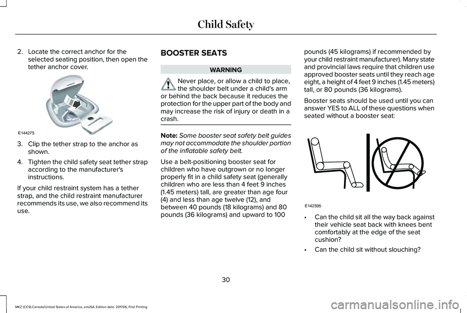 LINCOLN MKZ 2018 Owners Guide 2. Locate the correct anchor for theselected seating position, then open thetether anchor cover.
3. Clip the tether strap to the anchor asshown.
4.Tighten the child safety seat tether strapaccording t LINCOLN MKZ 2018 Owners Guide 2. Locate the correct anchor for theselected seating position, then open thetether anchor cover.
3. Clip the tether strap to the anchor asshown.
4.Tighten the child safety seat tether strapaccording t