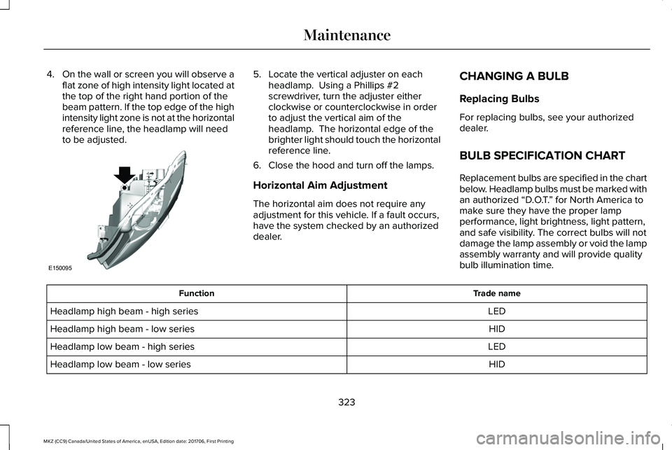 LINCOLN MKZ 2018 Owners Manual 4.On the wall or screen you will observe aflat zone of high intensity light located atthe top of the right hand portion of thebeam pattern. If the top edge of the highintensity light zone is not at th LINCOLN MKZ 2018 Owners Manual 4.On the wall or screen you will observe aflat zone of high intensity light located atthe top of the right hand portion of thebeam pattern. If the top edge of the highintensity light zone is not at th