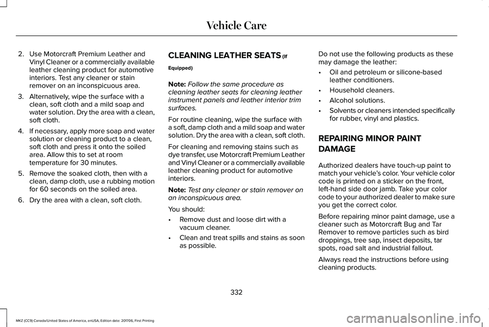 LINCOLN MKZ 2018 Owners Manual 2. Use Motorcraft Premium Leather andVinyl Cleaner or a commercially availableleather cleaning product for automotiveinteriors. Test any cleaner or stainremover on an inconspicuous area.
3. Alternativ LINCOLN MKZ 2018 Owners Manual 2. Use Motorcraft Premium Leather andVinyl Cleaner or a commercially availableleather cleaning product for automotiveinteriors. Test any cleaner or stainremover on an inconspicuous area.
3. Alternativ