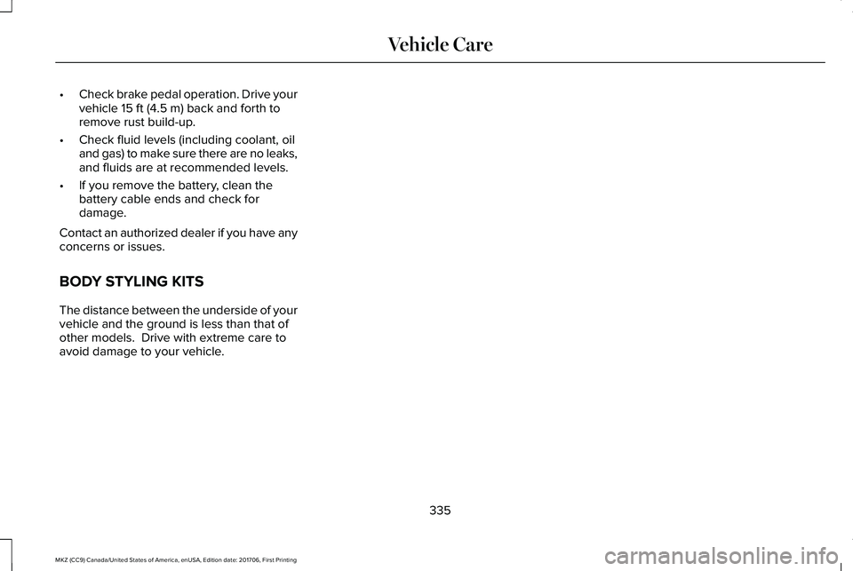 LINCOLN MKZ 2018 Owners Manual •Check brake pedal operation. Drive yourvehicle 15 ft (4.5 m) back and forth toremove rust build-up.
•Check fluid levels (including coolant, oiland gas) to make sure there are no leaks,and fluids LINCOLN MKZ 2018 Owners Manual •Check brake pedal operation. Drive yourvehicle 15 ft (4.5 m) back and forth toremove rust build-up.
•Check fluid levels (including coolant, oiland gas) to make sure there are no leaks,and fluids