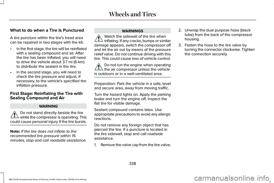 LINCOLN MKZ 2018 Owners Guide What to do when a Tire Is Punctured
A tire puncture within the tire's tread areacan be repaired in two stages with the kit:
•In the first stage, the tire will be reinflatedwith a sealing compoun LINCOLN MKZ 2018 Owners Guide What to do when a Tire Is Punctured
A tire puncture within the tire's tread areacan be repaired in two stages with the kit:
•In the first stage, the tire will be reinflatedwith a sealing compoun