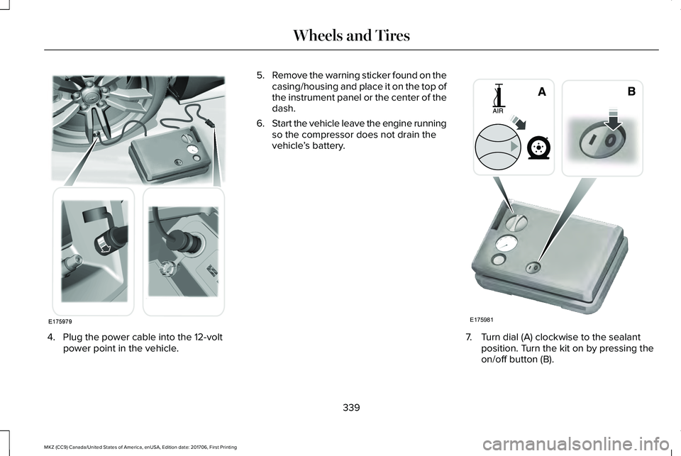 LINCOLN MKZ 2018 Owners Manual 4. Plug the power cable into the 12-voltpower point in the vehicle.
5.Remove the warning sticker found on thecasing/housing and place it on the top ofthe instrument panel or the center of thedash.
6.S LINCOLN MKZ 2018 Owners Manual 4. Plug the power cable into the 12-voltpower point in the vehicle.
5.Remove the warning sticker found on thecasing/housing and place it on the top ofthe instrument panel or the center of thedash.
6.S