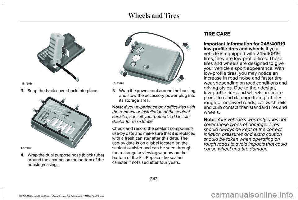 LINCOLN MKZ 2018 Owners Manual 3. Snap the back cover back into place.
4.Wrap the dual purpose hose (black tube)around the channel on the bottom of thehousing/casing.
5.Wrap the power cord around the housingand stow the accessory p LINCOLN MKZ 2018 Owners Manual 3. Snap the back cover back into place.
4.Wrap the dual purpose hose (black tube)around the channel on the bottom of thehousing/casing.
5.Wrap the power cord around the housingand stow the accessory p